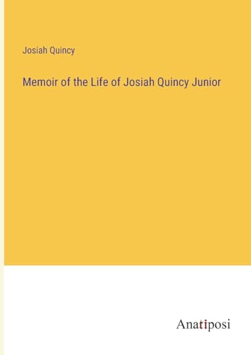 Memoir of the Life of Josiah Quincy Junior von Anatiposi Verlag