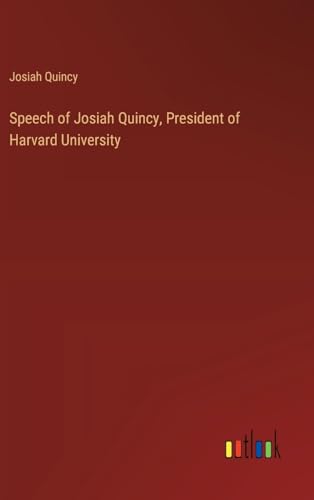 Speech of Josiah Quincy, President of Harvard University von Outlook Verlag