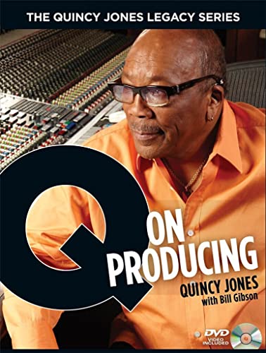 Q on Producing: The Soul and Science of Mastering Music and Work (The Quincy Jones Legacy Series)