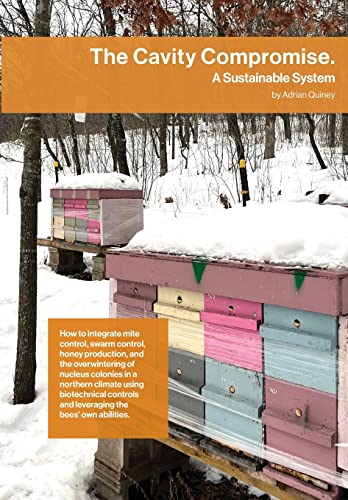 The Cavity Compromise: A sustainable system: how to integrate mite control, swarm control, honey production, and the overwintering of nucleus colonies ... and leveraging the bees' own abilities. von Northern Bee Books