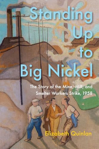 Standing Up to Big Nickel: The Story of the Mine, Mill, and Smelter Workers Strike, 1958 von McGill-Queen's University Press