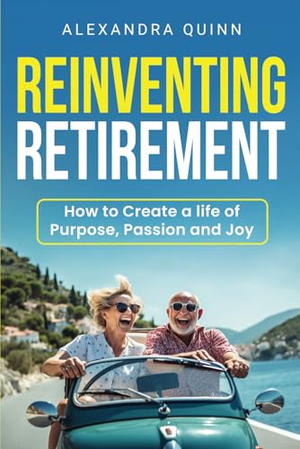 Reinventing Retirement: How to Create a Life of Purpose, Passion, and Joy Reinventing Retirement: How to Create a Life of Purpose, Passion, and Joy von Chapter & Verse Independent Publishing