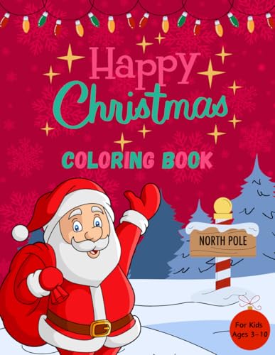 Happy Christmas Coloring Book For Kids Ages 3-10: Cool Holiday Designs Filled With Santa Claus, Christmas Tree, Reindeer, Snowman for Toddlers
