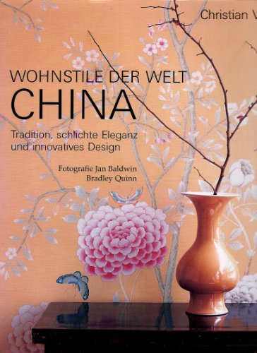 Wohnstile der Welt CHINA. Tradition, schlichte Eleganz und innovatives Design