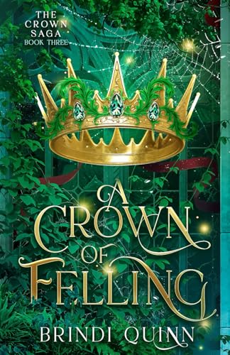 A Crown of Felling: A Romantasy of Forbidden Magic and Fierce Queens (The Crown Saga, Band 3) von Never and Ever Publishing