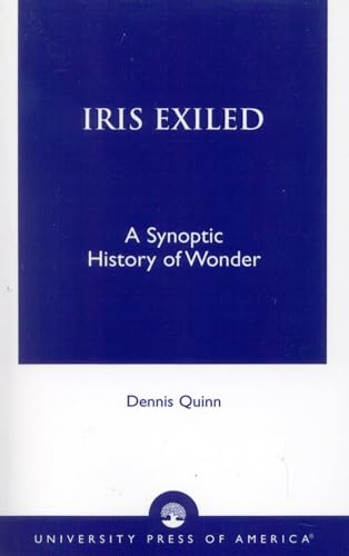 Iris Exiled: A Synoptic History of Wonder von University Press of America