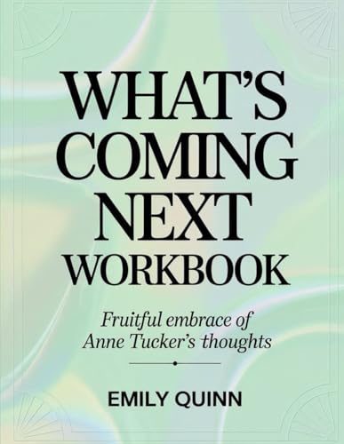 What's Coming Next Workbook: Fruitful Embrace Of Anne Tucker's Thoughts von Independently published