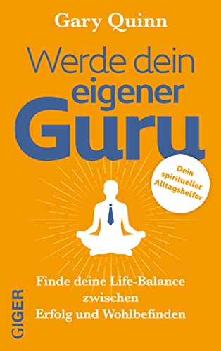 Werde dein eigener GURU: Finde deine Life-Balance zwischen Erfolg und Wohlbefinden von Giger Verlag GmbH