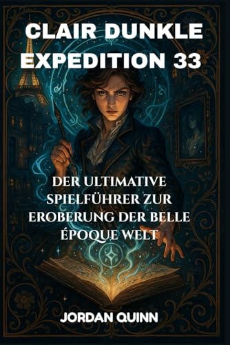 CLAIR DUNKLE EXPEDITION 33: Der ultimative Spielführer zur Eroberung der Belle Époque Welt von Independently published