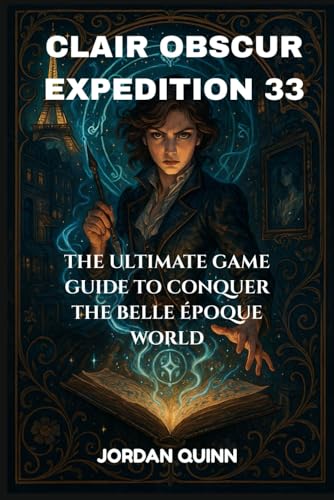 Clair Obscur: Expedition 33: The Ultimate Game Guide to Conquer the Belle Époque World von Independently published