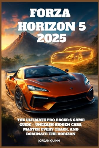 Forza Horizon 5 2025: The Ultimate Pro Racer’s Game Guide – Unleash Hidden Cars, Master Every Track, and Dominate the Horizon von Independently published