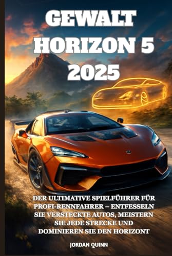 GEWALT HORIZON 5 2025: Der ultimative Profi-Rennführer – Versteckte Autos freischalten, jede Strecke meistern und den Horizont dominieren von Independently published