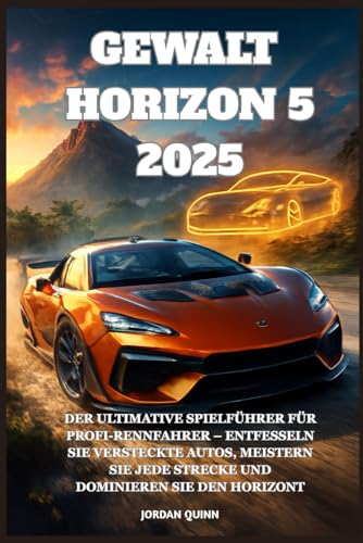 GEWALT HORIZON 5 2025: Der ultimative Profi-Rennführer – Versteckte Autos freischalten, jede Strecke meistern und den Horizont dominieren von Independently published