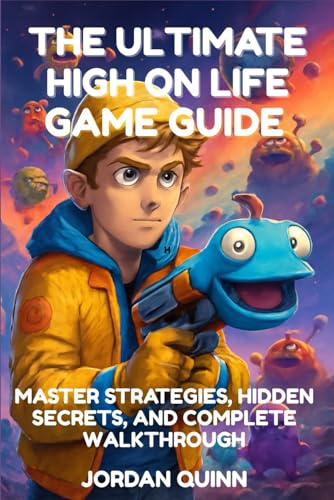 The Ultimate High on Life Game Guide: Master Strategies, Hidden Secrets, and Complete Walkthrough von Independently published