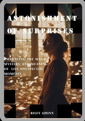 The Astonishment of Surprises: Embracing the Magic, Mystery, and Meaning of Life’s Unexpected Moments von Independently published