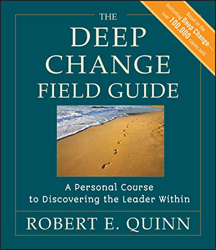 The Deep Change Field Guide: A Personal Course to Discovering the Leader Within (The Jossey-Bass Business & Management Series)
