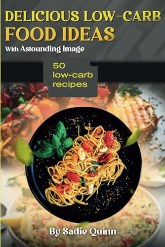 Delicious Low-Carb Food Ideas With Astounding Image: Amazing Meals With Vibrant Photos and Simple Instructions von Independently published