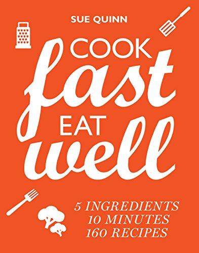 Cook Fast, Eat Well: 5 Ingredients, 10 Minutes, 160 Recipes von Murdoch Books
