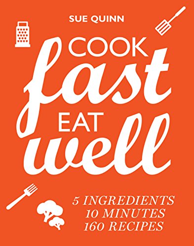 Cook Fast, Eat Well: 5 Ingredients, 10 Minutes, 160 Recipes