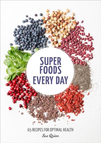 Super Foods Every Day: Recipes Using Kale, Blueberries, Chia Seeds, Cacao, and Other Ingredients that Promote Whole-Body Health [A Cookbook]