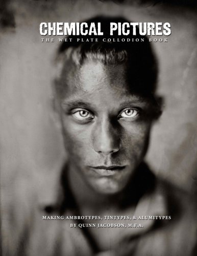 Chemical Pictures The Wet Plate Collodion Book: Making Ambrotypes, Tintypes & Alumitypes