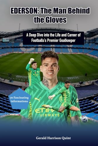 Ederson: The Man Behind the Gloves: A Deep Dive into the Life and Career of Football's Premier Goalkeeper