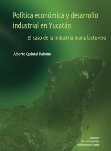 Política económica y desarrollo industrial en Yucatán: El caso de la industria manufacturera Política económica y desarrollo industrial en Yucatán: El caso de la industria manufacturera von Universidad Autónoma de Yucatán