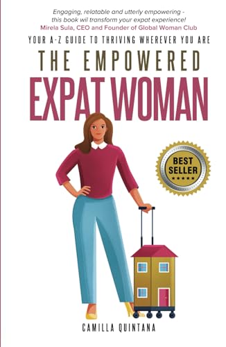 The Empowered Expat Woman: Your A-Z Guide To Thriving Wherever You Are