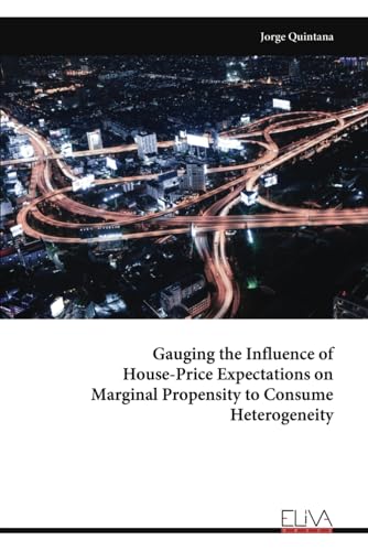 Gauging the Influence of House-Price Expectations on Marginal Propensity to Consume Heterogeneity von Eliva Press
