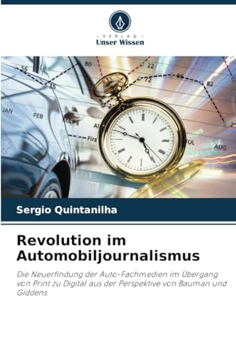 Revolution im Automobiljournalismus: Die Neuerfindung der Auto-Fachmedien im Übergang von Print zu Digital aus der Perspektive von Bauman und Giddens von Verlag Unser Wissen
