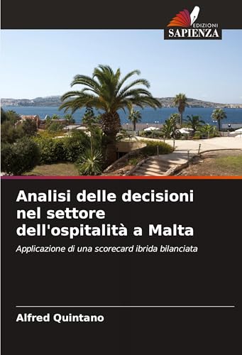 Analisi delle decisioni nel settore dell'ospitalità a Malta: Applicazione di una scorecard ibrida bilanciata von VDM Verlag