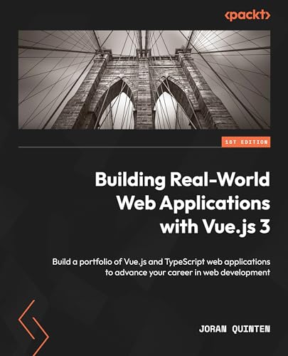 Building Real-World Web Applications with Vue.js 3: Build a portfolio of Vue.js and TypeScript web applications to advance your career in web development Building Real-World Web Applications with Vue.js 3: Build a portfolio of Vue.js and TypeScript web applications to advance your career in web development