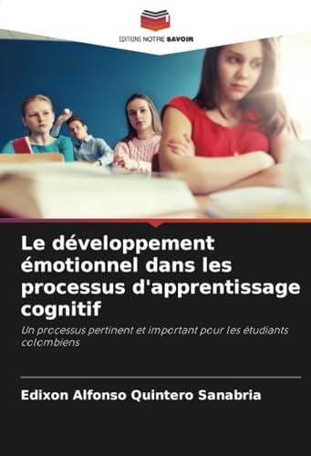 Le développement émotionnel dans les processus d'apprentissage cognitif: Un processus pertinent et important pour les étudiants colombiens von Editions Notre Savoir