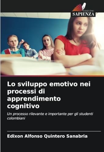 Lo sviluppo emotivo nei processi di apprendimento cognitivo: Un processo rilevante e importante per gli studenti colombiani von Edizioni Sapienza