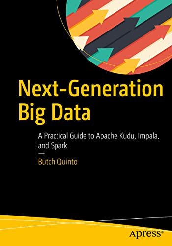 Next-Generation Big Data: A Practical Guide to Apache Kudu, Impala, and Spark von Apress