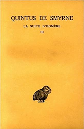 Quintus de Smyrne, La Suite d'Homere: Tome III: Livres X-XIV. (Collection Des Universites De France Serie Grecque, Band 193)