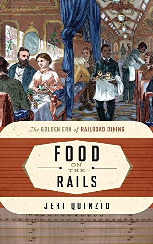 Food on the Rails: The Golden Era of Railroad Dining (Food on the Go)