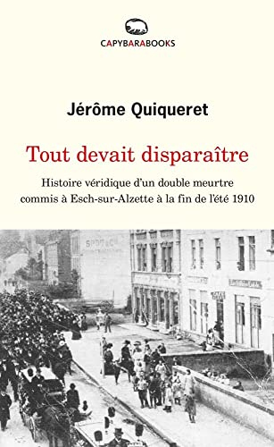 Tout devait disparaître: Histoire véridique d’un double meurtre commis à Esch-sur-Alzette à la fin de l’été 1910 von capybarabooks