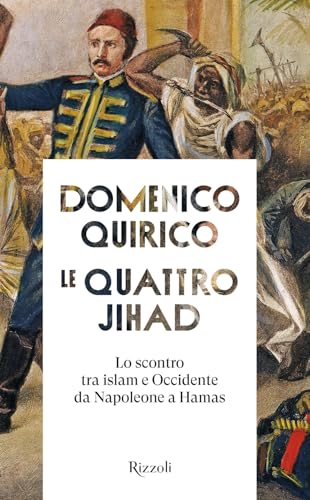 Le quattro Jihad. Lo scontro tra islam e Occidente da Napoleone a Hamas (Saggi italiani) von Rizzoli
