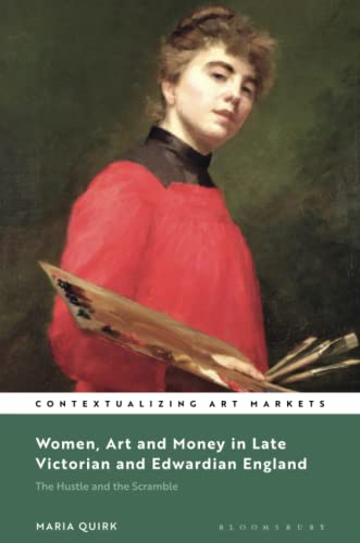 Women, Art and Money in England, 1880-1914: The Hustle and the Scramble (Contextualizing Art Markets) von Bloomsbury Visual Arts