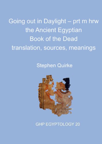 Going Out in Daylight - Prt M Hrw: The Ancient Egyptian Book of the Dead - Translation, Sources, Meanings (GHP Egyptology, Band 20)