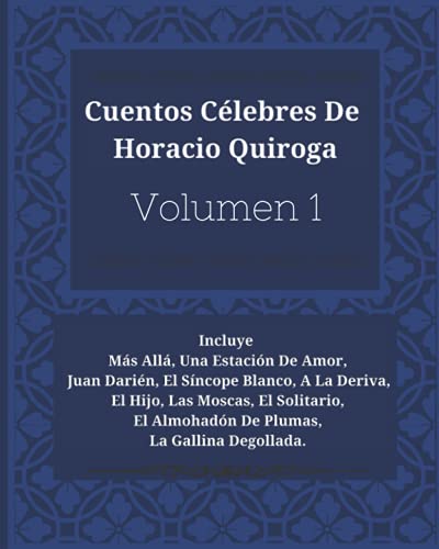 Cuentos Célebres De Horacio Quiroga: Más Allá, Una Estación De Amor, Juan Darién, El Síncope Blanco, A La Deriva, El Hijo, Las Moscas, El Solitario, El Almohadón De Plumas, La Gallina Degollada Cuentos Célebres De Horacio Quiroga: Más Allá, Una Estación De Amor, Juan Darién, El Síncope Blanco, A La Deriva, El Hijo, Las Moscas, El Solitario, El Almohadón De Plumas, La Gallina Degollada von Independently published