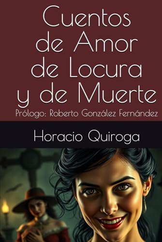 Cuentos de Amor de Locura y de Muerte: Prólogo: Roberto González Fernández Cuentos de Amor de Locura y de Muerte: Prólogo: Roberto González Fernández von Independently published
