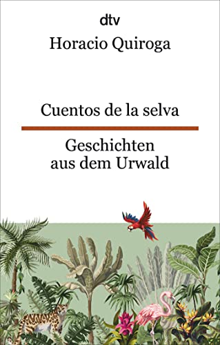 Cuentos de la selva Geschichten aus dem Urwald: Ein Klassiker der lateinamerikanischen Kinderliteratur | dtv zweisprachig für Einsteiger – Spanisch von dtv Verlagsgesellschaft mbH & Co. KG