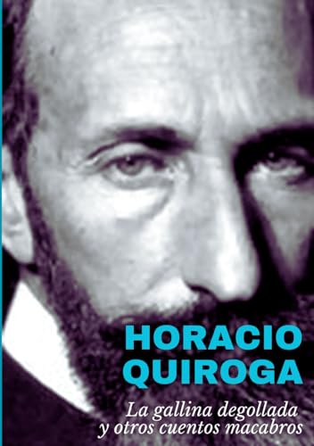 Horacio Quiroga: La Gallina Degollada y otros cuentos macabros: (Edición revisada)