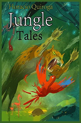 Jungle Tales: A New Translation of "Cuentos de la Selva" (Illustrated)