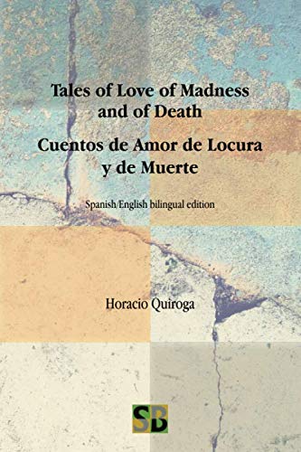 Tales of Love of Madness and of Death / Cuentos de Amor de Locura y de Muerte von Sojourner Books