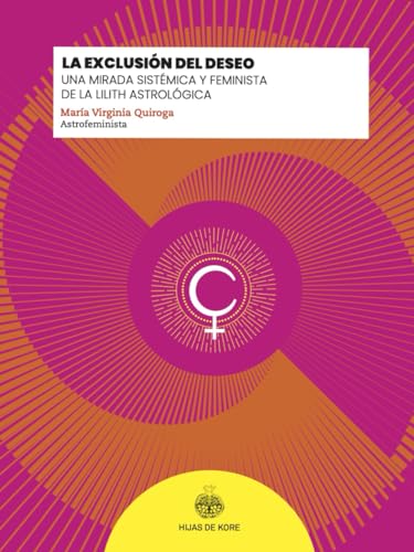 La exclusión del deseo: Una mirada sistémica y feminista de la Lilith astrológica (Como es arriba) von Hijas de Kore