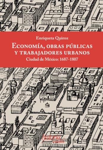 Economía, obras públicas y trabajadores urbanos: Ciudad de México, 1687-1807 von Instituto Mora