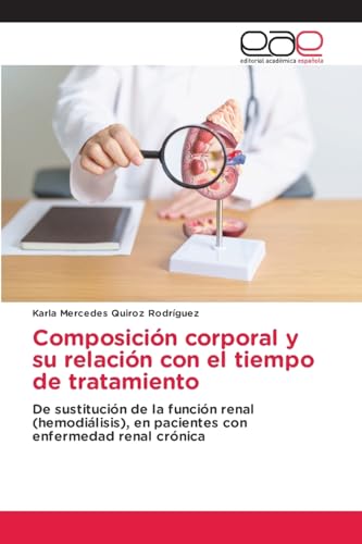 Composición corporal y su relación con el tiempo de tratamiento: De sustitución de la función renal (hemodiálisis), en pacientes con enfermedad renal crónica von Editorial Académica Española